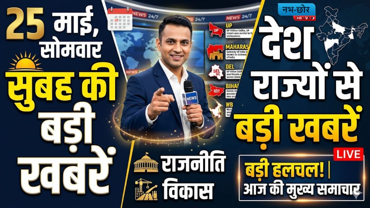 Morning News Bulletin 25 May 2026 : 25 मई की 10 बड़ी खबरें: देश-दुनिया की हर हलचल पर एक नज़र