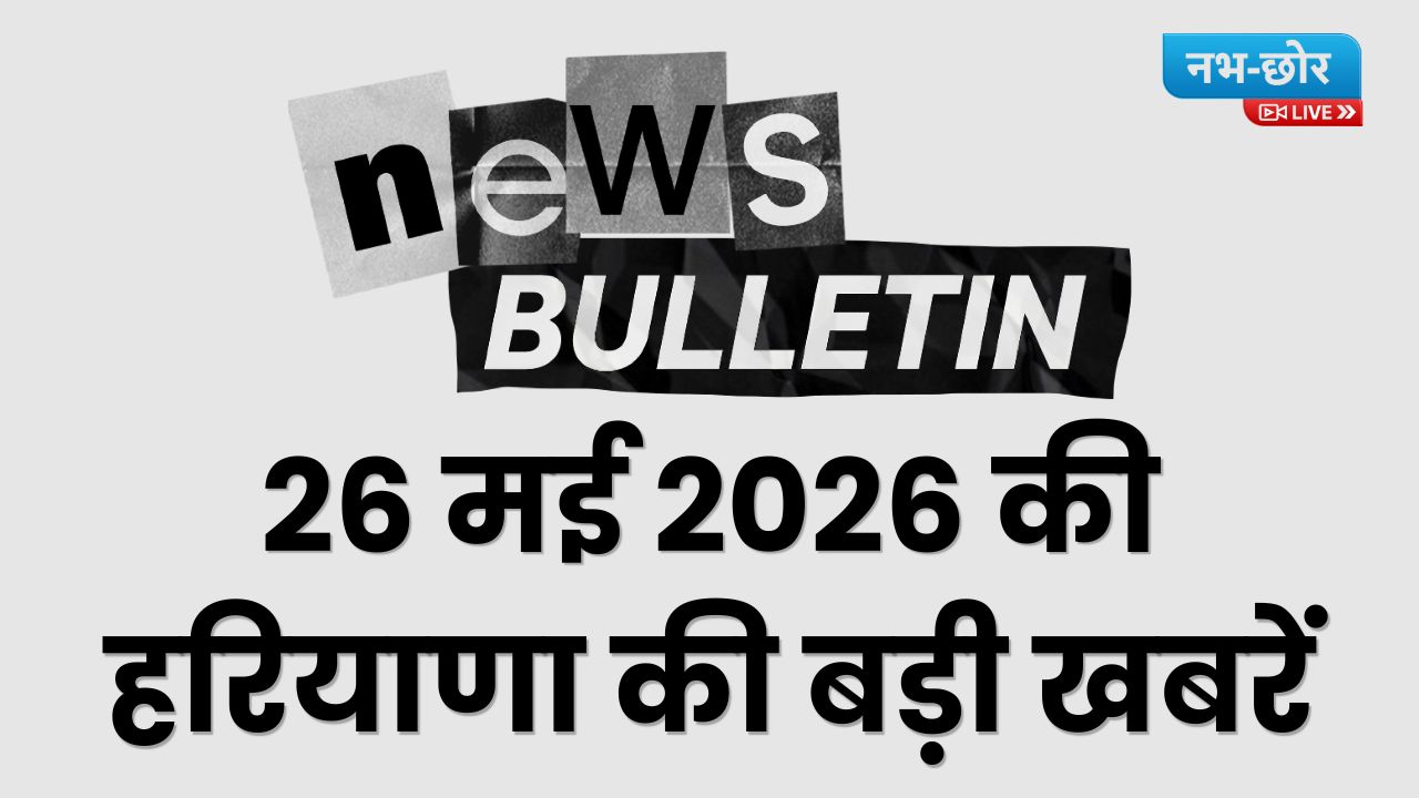 26 May 2026 ki Haryana Headlines: 26 मई 2026 की हरियाणा की बड़ी खबरें, पढ़िए फटाफट अंदाज में