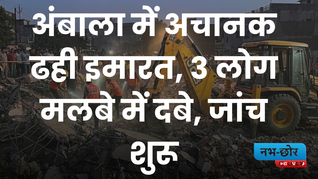Ambala Building Collapse : अंबाला में अचानक ढही इमारत, 3 लोग मलबे में दबे, जांच शुरू