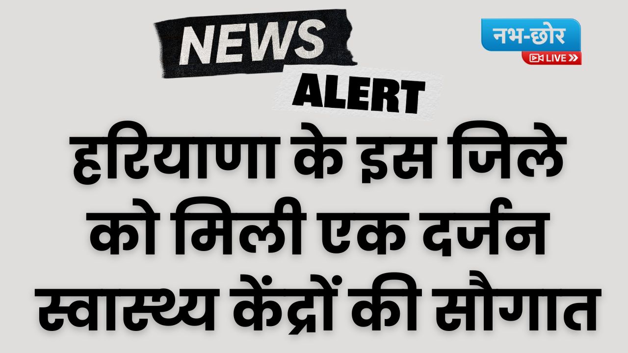 Haryana News: हरियाणा के इस जिले को मिली एक दर्जन स्वास्थ्य केंद्रों की सौगात, जानिए कैसे?