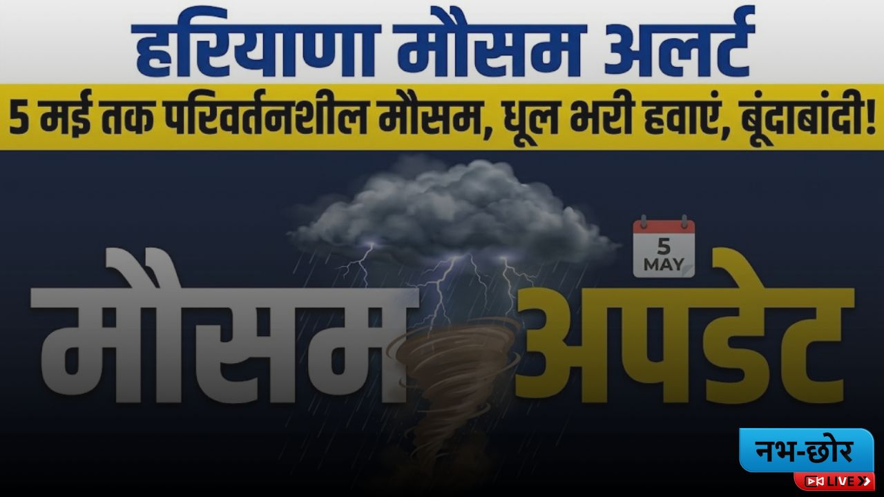 Haryana Weather Report : हरियाणा में 5 मई तक मौसम रहेगा परिवर्तनशील; धूल भरी हवाओं के साथ बूंदाबांदी के आसार
